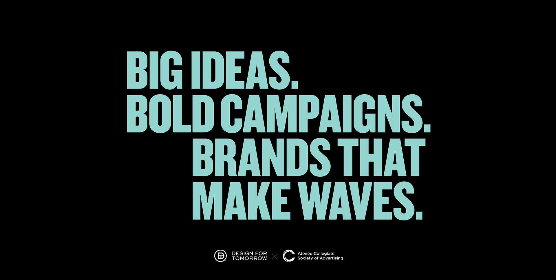 Text: Big Ideas. Bold Campaigns. Brands That Make Waves. Design For Tomorrow collaboration with Ateneo Society.